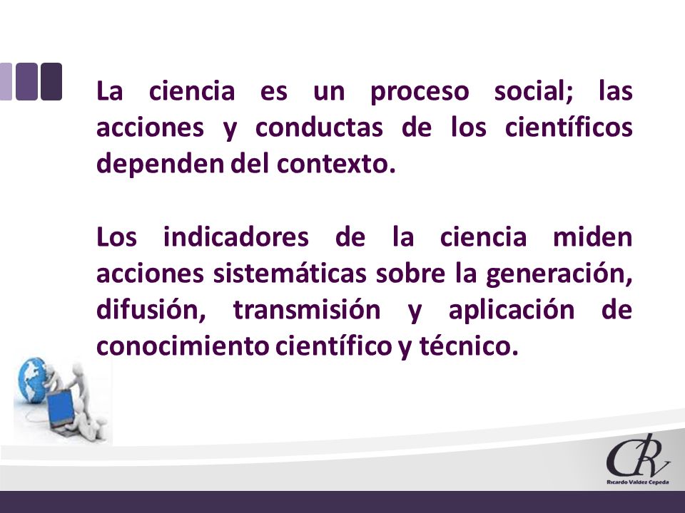 La ciencia es un proceso social; las acciones y conductas de los científicos dependen del contexto.