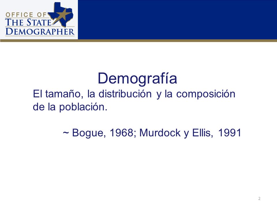 Demografía El tamaño, la distribución y la composición de la población. ~ Bogue, 1968; Murdock y Ellis,