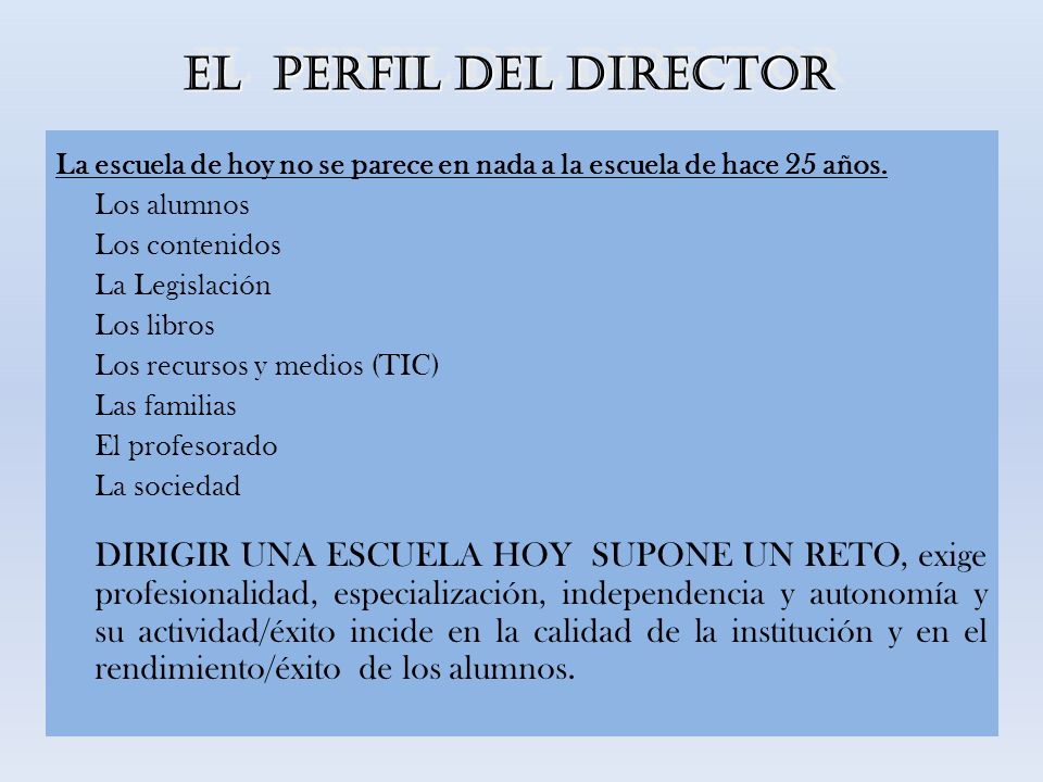 EL PERFIL DEL DIRECTOR La escuela de hoy no se parece en nada a la escuela de hace 25 años. Los alumnos.