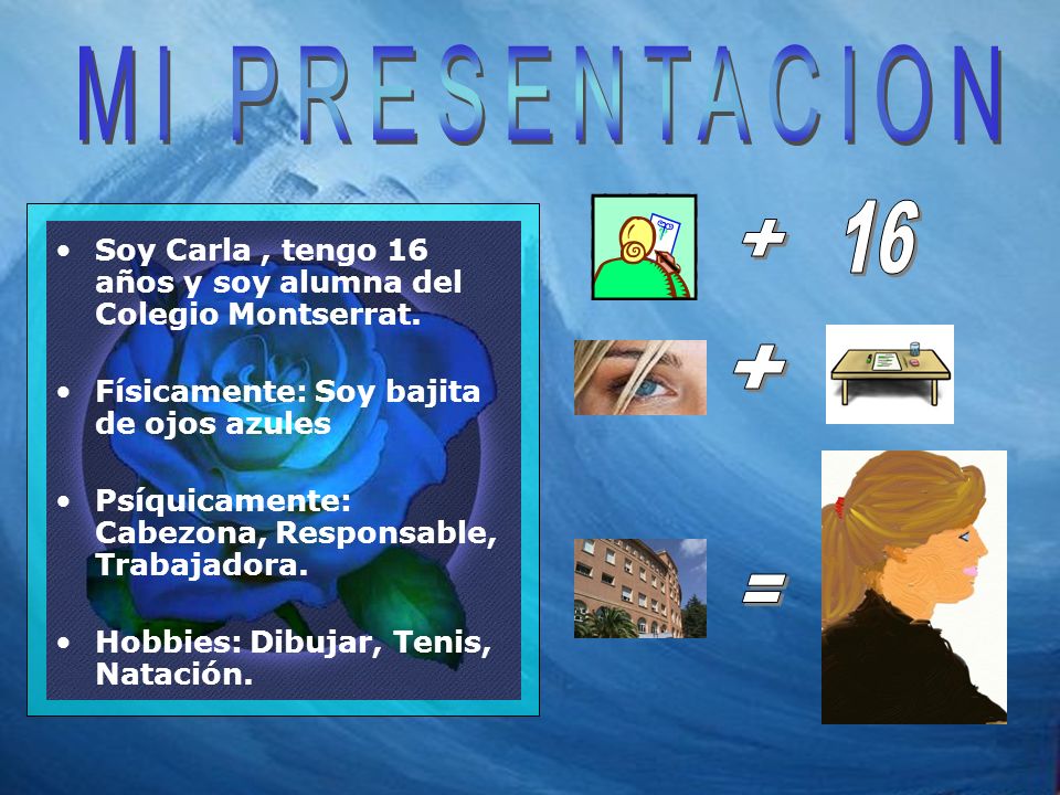 MI PRESENTACION Soy Carla , tengo 16 años y soy alumna del Colegio Montserrat. Físicamente: Soy bajita de ojos azules.
