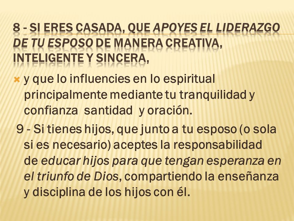 8 - Si eres casada, que apoyes el liderazgo de tu esposo de manera creativa, inteligente y sincera,