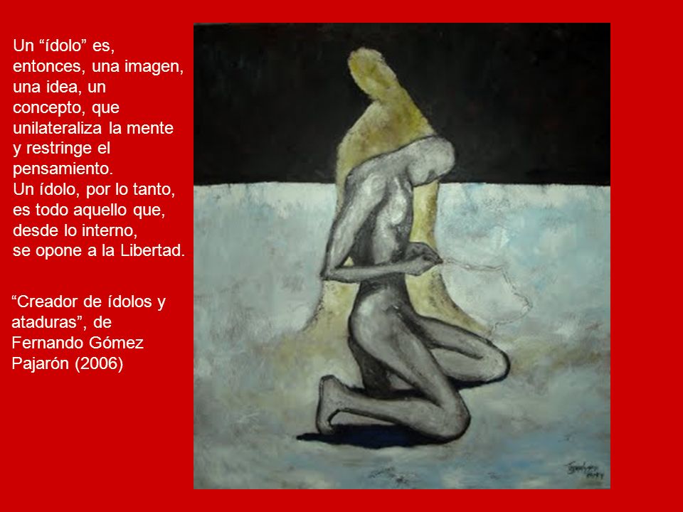 Un ídolo es, entonces, una imagen, una idea, un. concepto, que. unilateraliza la mente. y restringe el.
