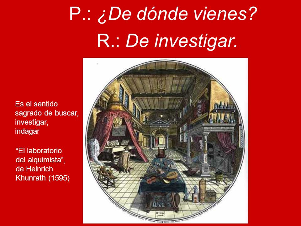 P.: ¿De dónde vienes R.: De investigar. Es el sentido