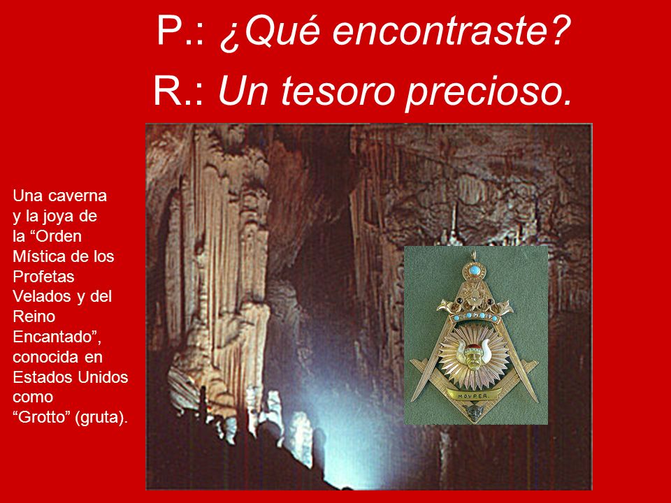 P.: ¿Qué encontraste R.: Un tesoro precioso. Una caverna y la joya de