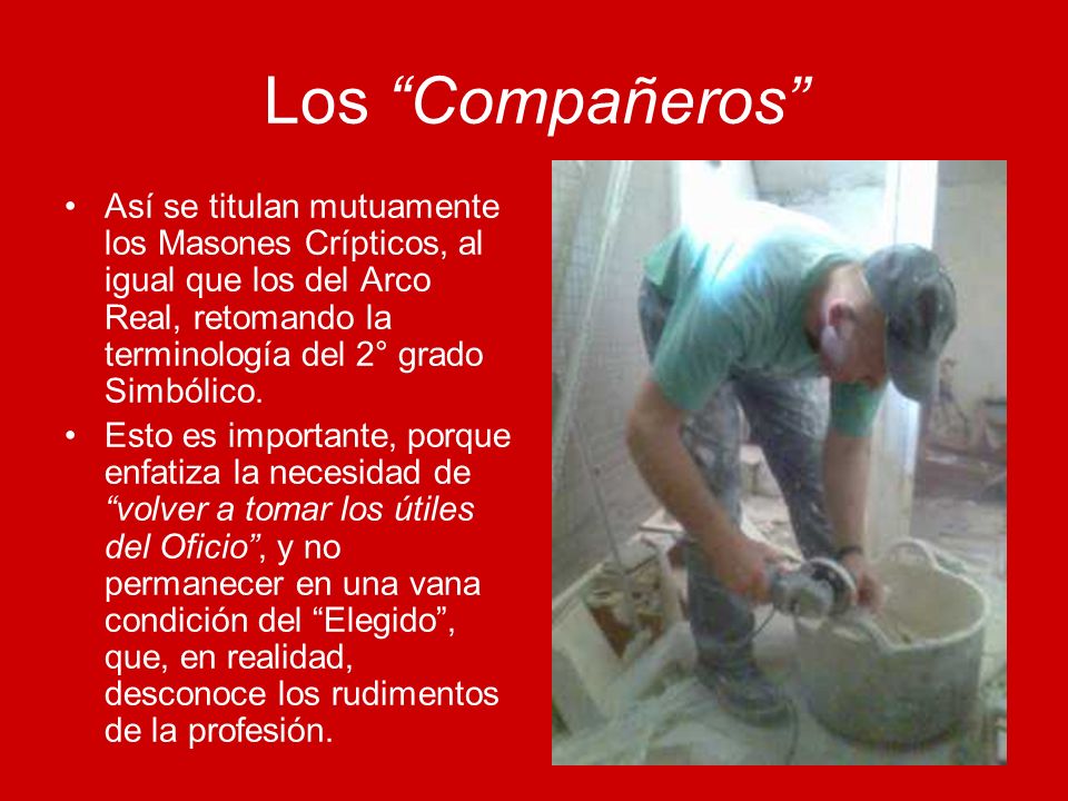 Los Compañeros Así se titulan mutuamente los Masones Crípticos, al igual que los del Arco Real, retomando la terminología del 2° grado Simbólico.