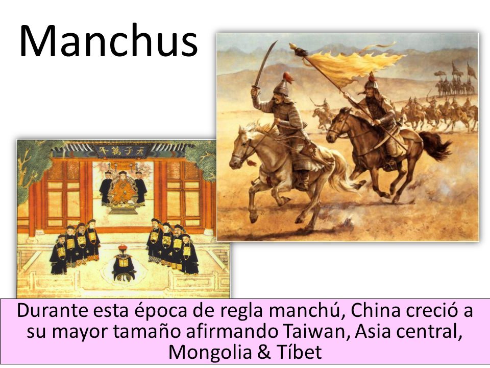 Manchus Durante esta época de regla manchú, China creció a su mayor tamaño afirmando Taiwan, Asia central, Mongolia & Tíbet.