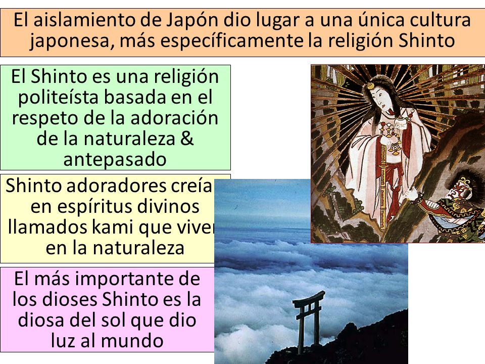 El aislamiento de Japón dio lugar a una única cultura japonesa, más específicamente la religión Shinto