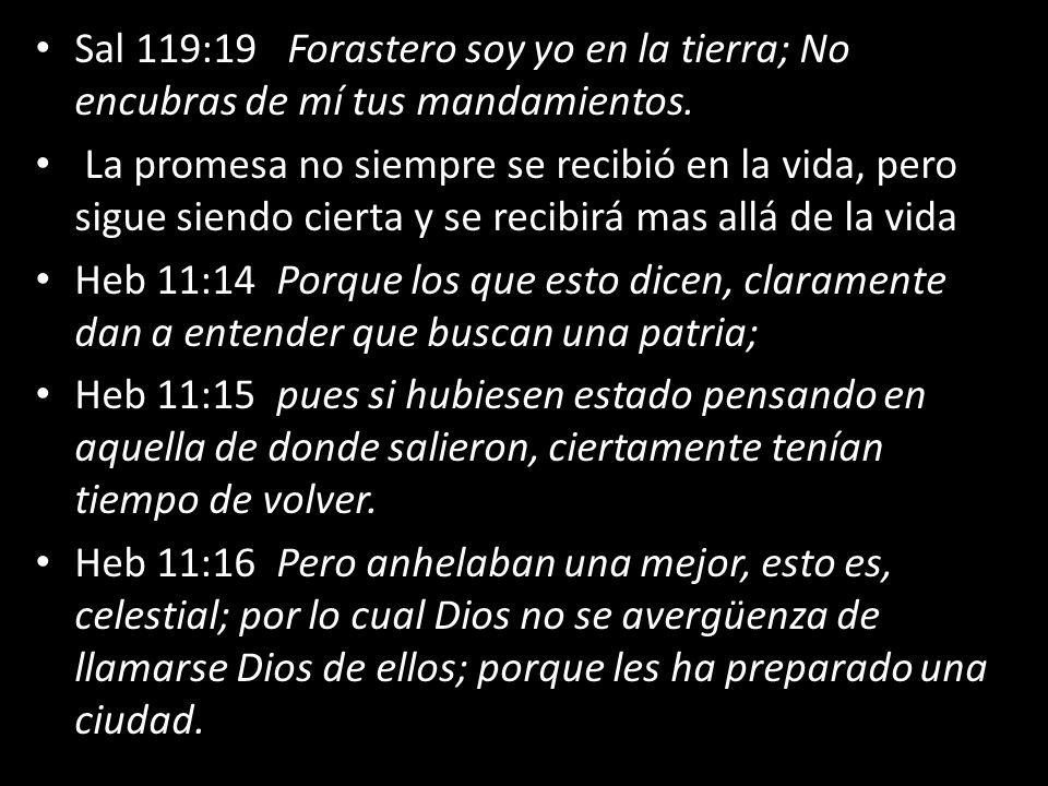Sal 119:19 Forastero soy yo en la tierra; No encubras de mí tus mandamientos.