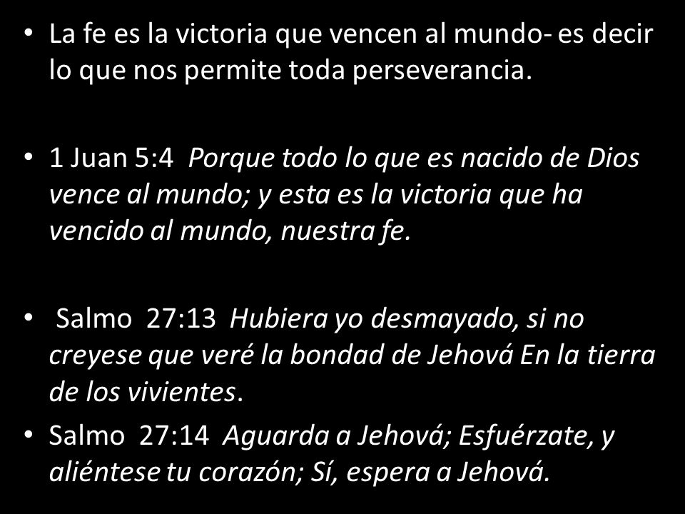 La fe es la victoria que vencen al mundo- es decir lo que nos permite toda perseverancia.