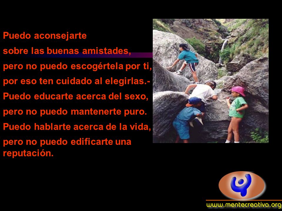 Puedo aconsejarte sobre las buenas amistades, pero no puedo escogértela por ti, por eso ten cuidado al elegirlas.-