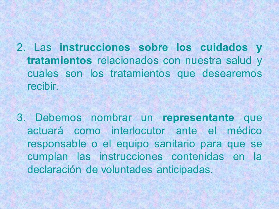 2. Las instrucciones sobre los cuidados y tratamientos relacionados con nuestra salud y cuales son los tratamientos que desearemos recibir.