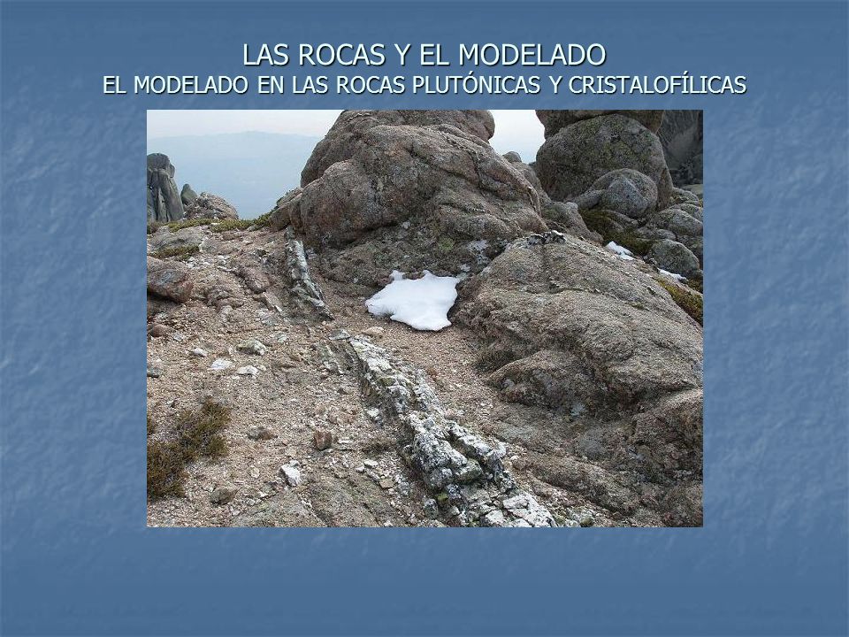 LAS ROCAS Y EL MODELADO EL MODELADO EN LAS ROCAS PLUTÓNICAS Y CRISTALOFÍLICAS