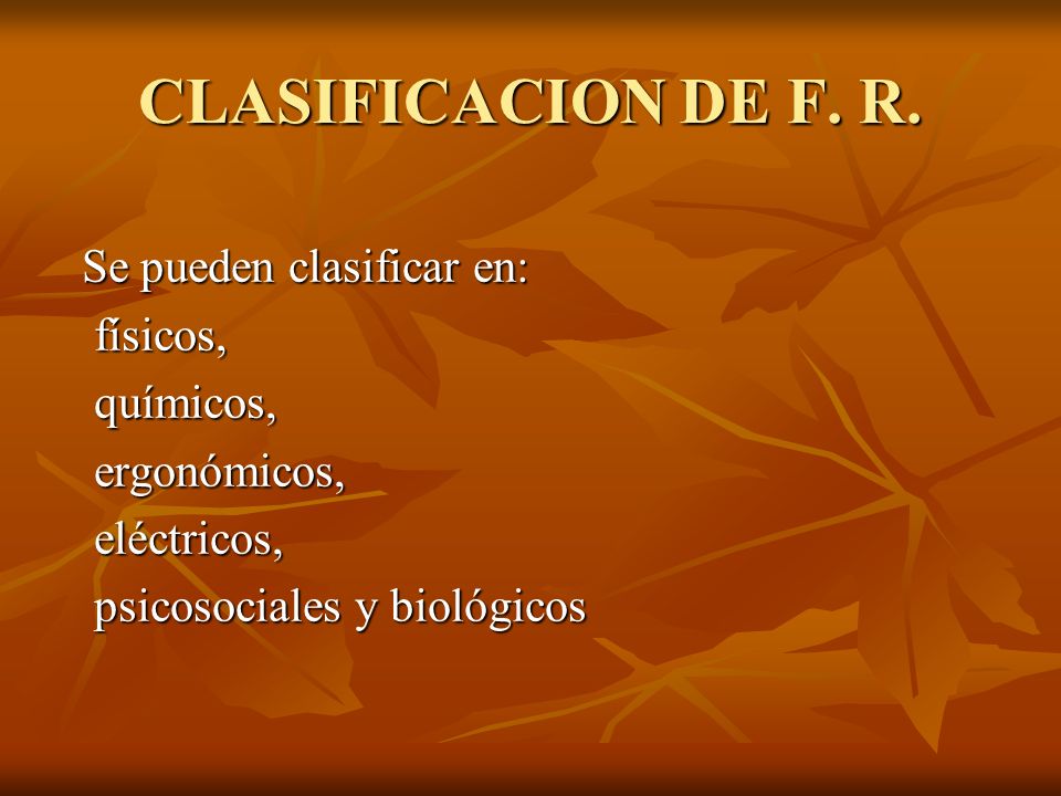 CLASIFICACION DE F. R. Se pueden clasificar en: físicos, químicos,