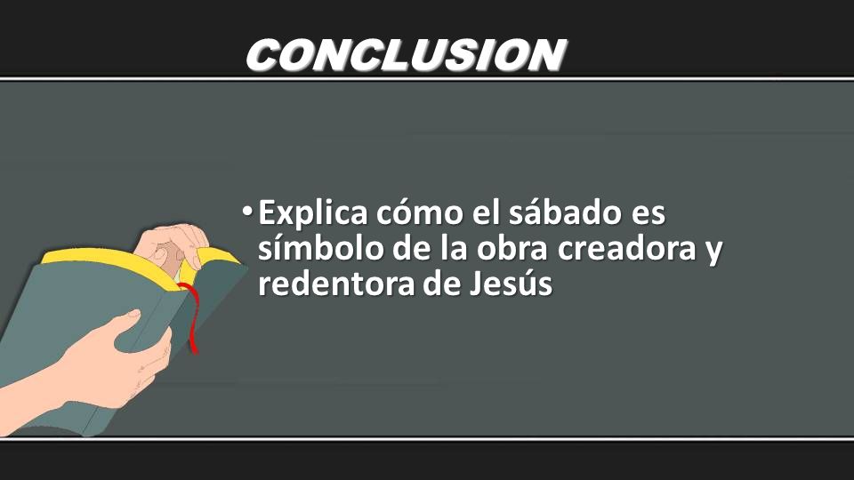 CONCLUSION Explica cómo el sábado es símbolo de la obra creadora y redentora de Jesús