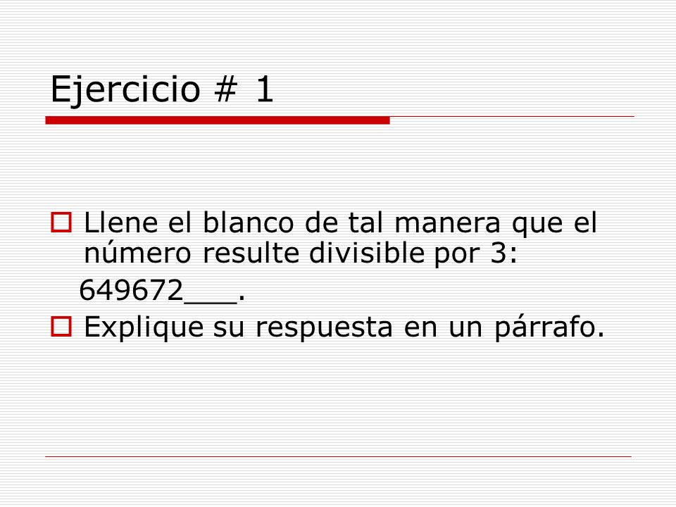 Ejercicio # 1 Llene el blanco de tal manera que el número resulte divisible por 3: ___.
