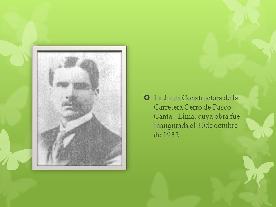 La Junta Constructora de la Carretera Cerro de Pasco - Canta - Lima, cuya obra fue inaugurada el 30de octubre de 1932.