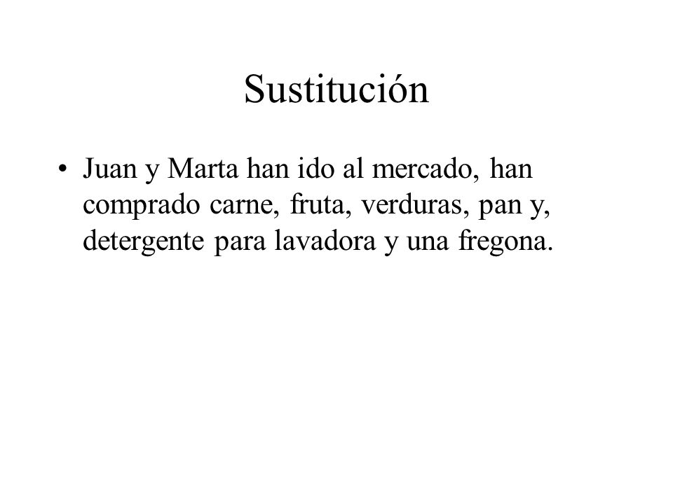 Sustitución Juan y Marta han ido al mercado, han comprado carne, fruta, verduras, pan y, detergente para lavadora y una fregona.