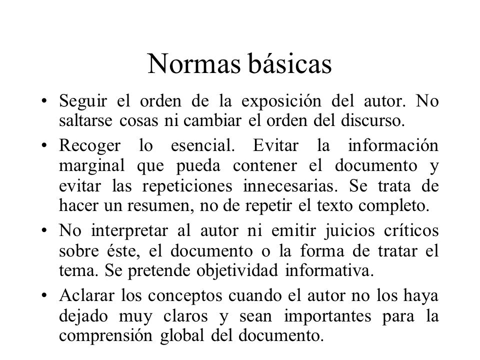 Normas básicas Seguir el orden de la exposición del autor. No saltarse cosas ni cambiar el orden del discurso.