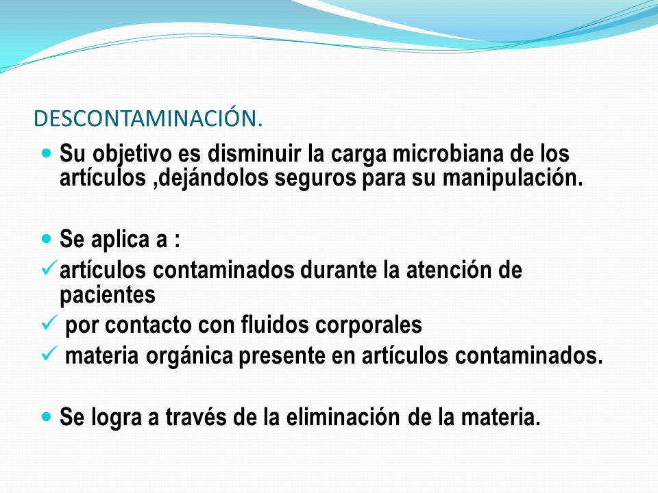 DESCONTAMINACIÓN. Su objetivo es disminuir la carga microbiana de los artículos ,dejándolos seguros para su manipulación.