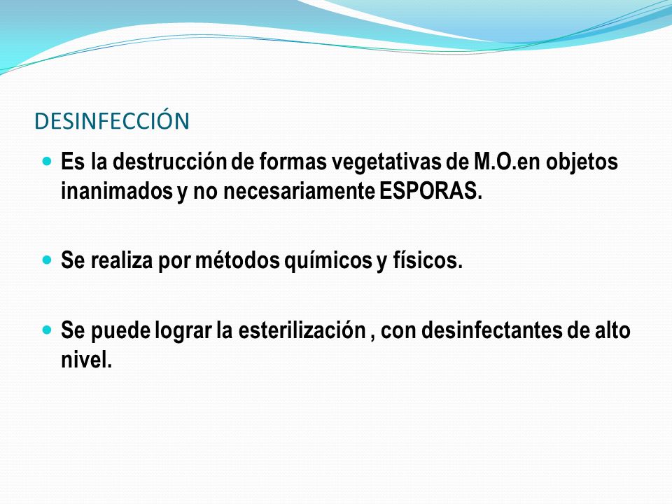 DESINFECCIÓN Es la destrucción de formas vegetativas de M.O.en objetos inanimados y no necesariamente ESPORAS.
