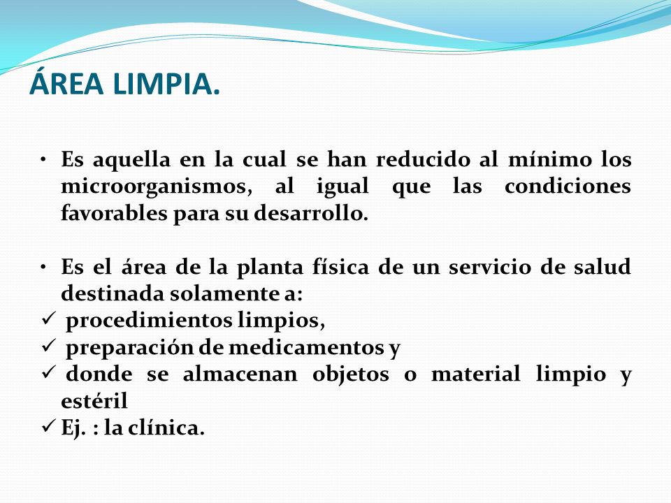 ÁREA LIMPIA. Es aquella en la cual se han reducido al mínimo los microorganismos, al igual que las condiciones favorables para su desarrollo.