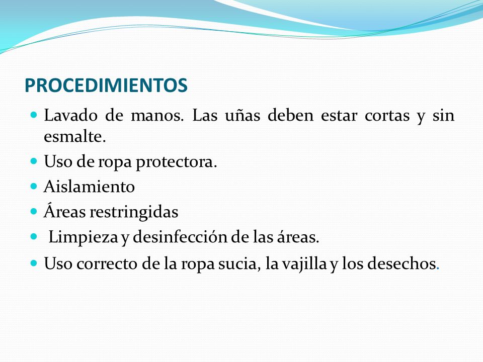 PROCEDIMIENTOS Lavado de manos. Las uñas deben estar cortas y sin esmalte. Uso de ropa protectora.
