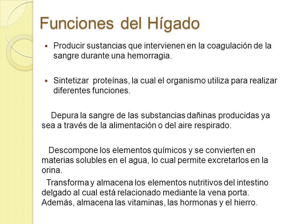 Funciones del Hígado Producir sustancias que intervienen en la coagulación de la sangre durante una hemorragia.
