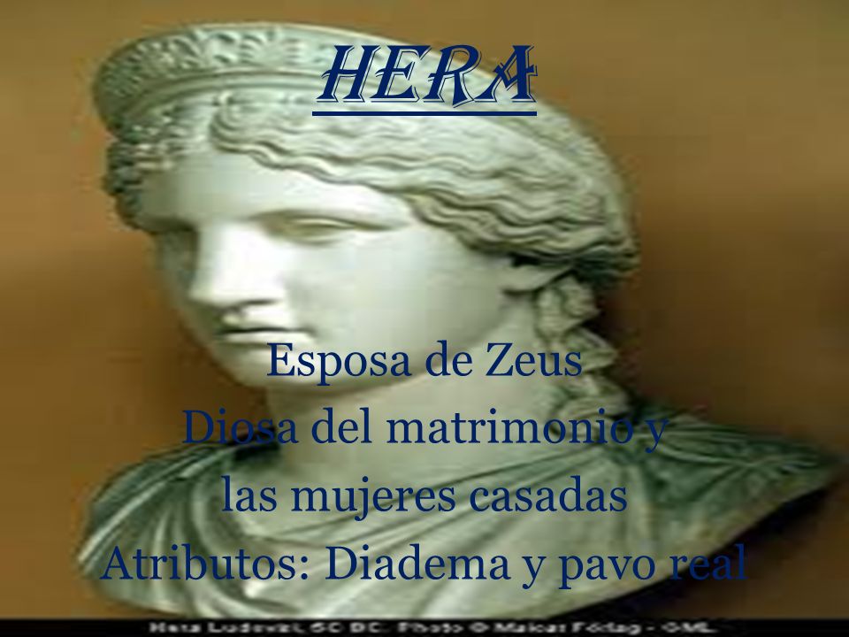 HERA Esposa de Zeus Diosa del matrimonio y las mujeres casadas Atributos: Diadema y pavo real
