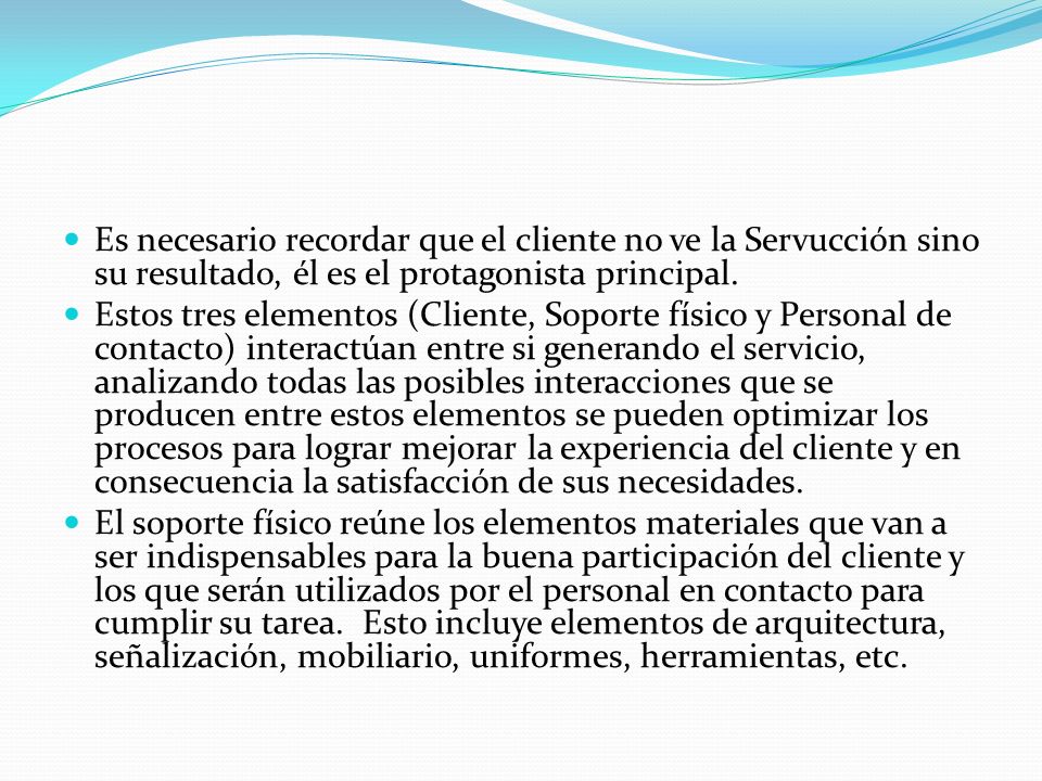 Es necesario recordar que el cliente no ve la Servucción sino su resultado, él es el protagonista principal.