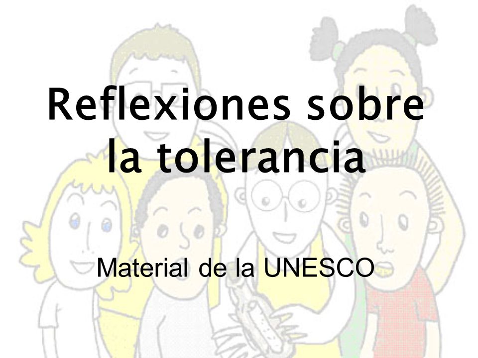 Reflexiones sobre la tolerancia Material de la UNESCO