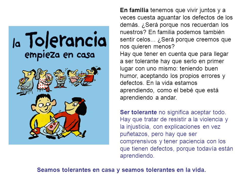 Seamos tolerantes en casa y seamos tolerantes en la vida.