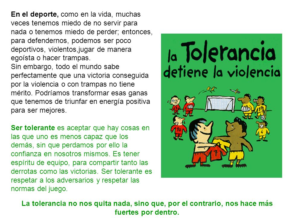 En el deporte, como en la vida, muchas veces tenemos miedo de no servir para nada o tenemos miedo de perder; entonces, para defendernos, podemos ser poco deportivos, violentos,jugar de manera egoísta o hacer trampas.