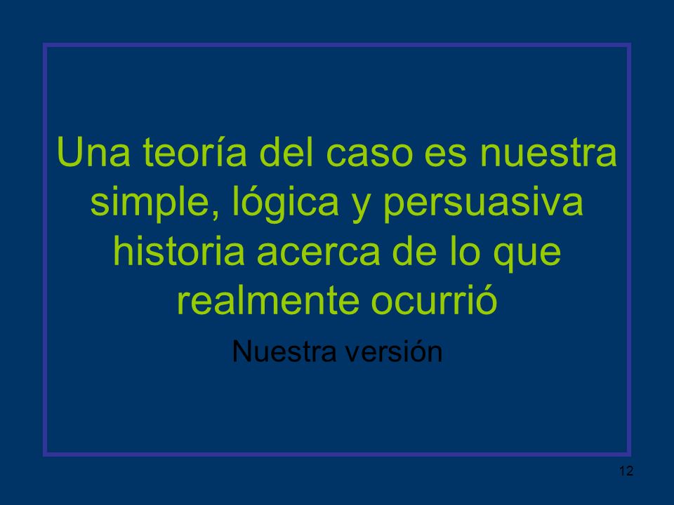 Una teoría del caso es nuestra simple, lógica y persuasiva historia acerca de lo que realmente ocurrió
