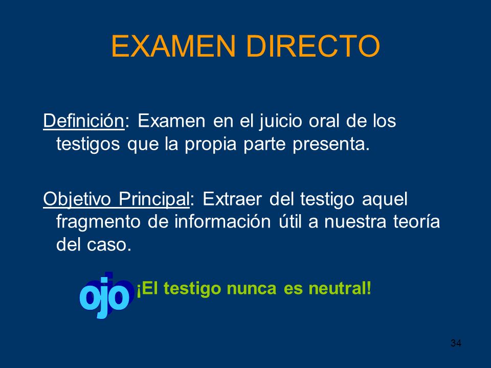 EXAMEN DIRECTO Definición: Examen en el juicio oral de los testigos que la propia parte presenta.