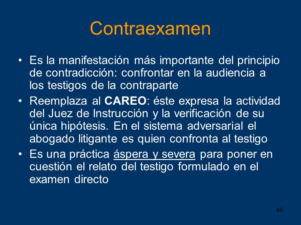 Contraexamen Es la manifestación más importante del principio de contradicción: confrontar en la audiencia a los testigos de la contraparte.
