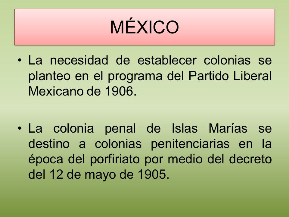 MÉXICO La necesidad de establecer colonias se planteo en el programa del Partido Liberal Mexicano de