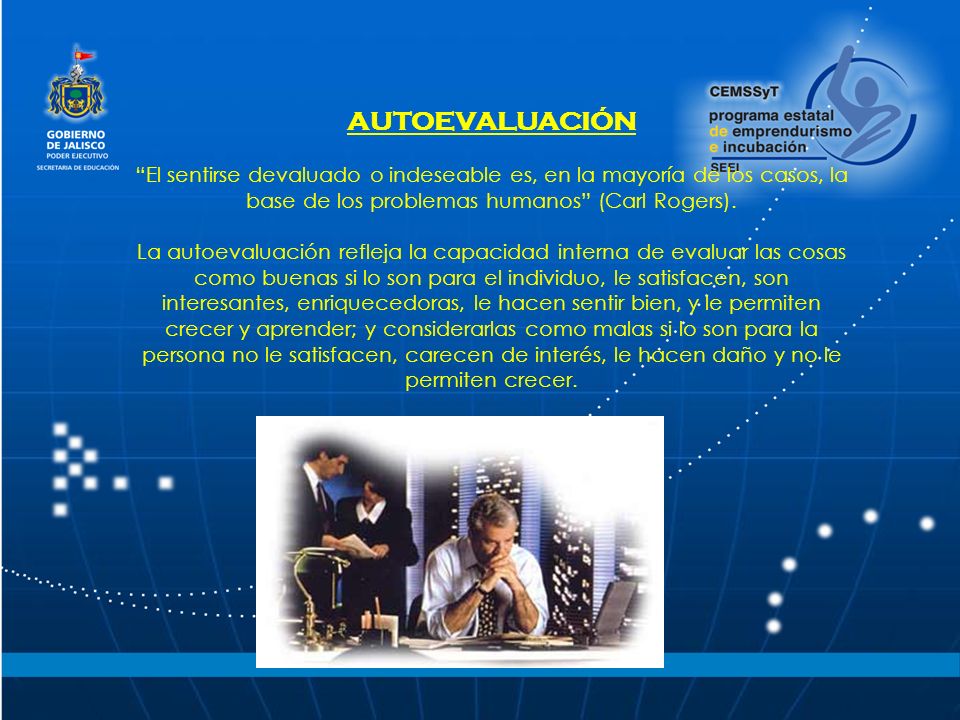 AUTOEVALUACIÓN El sentirse devaluado o indeseable es, en la mayoría de los casos, la base de los problemas humanos (Carl Rogers).