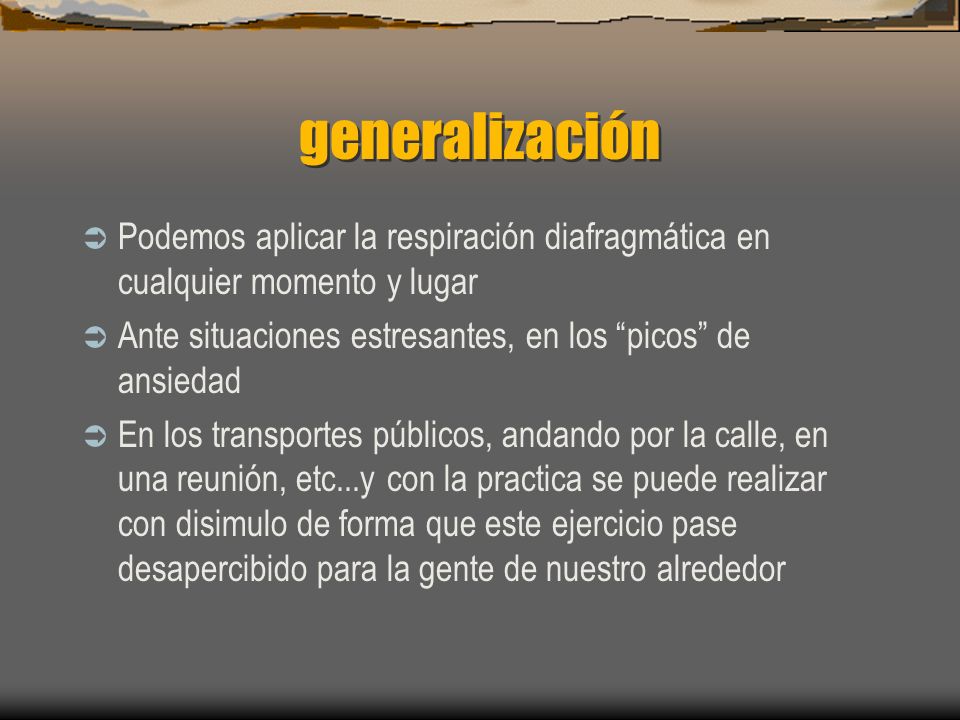 generalización Podemos aplicar la respiración diafragmática en cualquier momento y lugar.