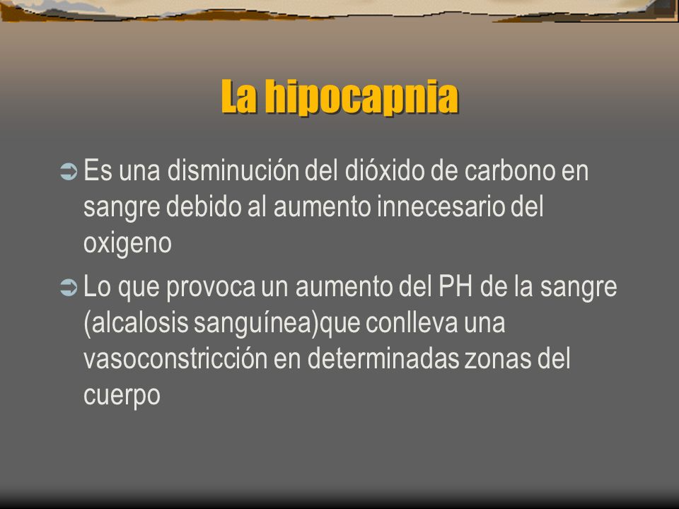 La hipocapnia Es una disminución del dióxido de carbono en sangre debido al aumento innecesario del oxigeno.
