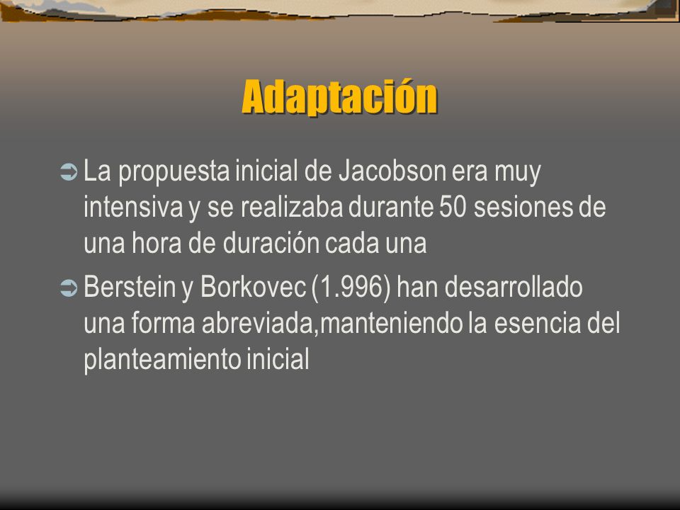 Adaptación La propuesta inicial de Jacobson era muy intensiva y se realizaba durante 50 sesiones de una hora de duración cada una.