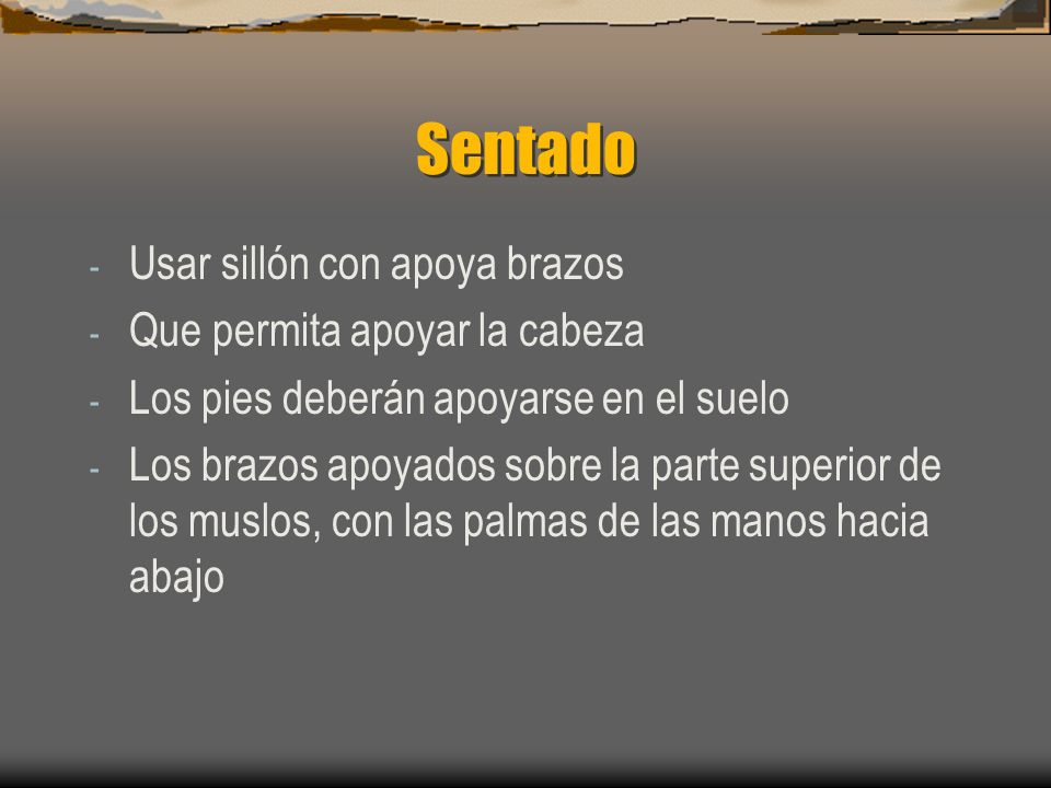 Sentado Usar sillón con apoya brazos Que permita apoyar la cabeza
