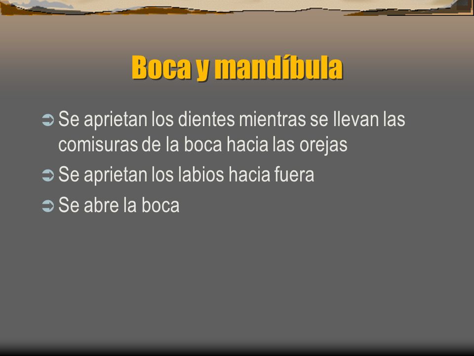 Boca y mandíbula Se aprietan los dientes mientras se llevan las comisuras de la boca hacia las orejas.