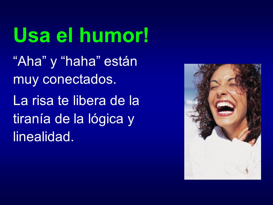 Usa el humor. Aha y haha están muy conectados.