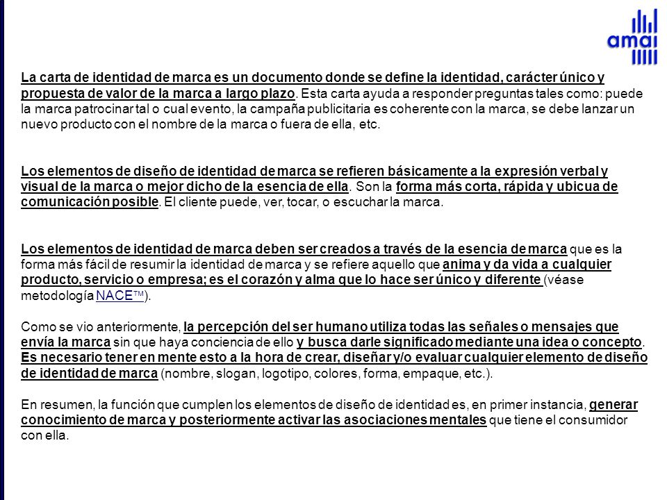 La carta de identidad de marca es un documento donde se define la identidad, carácter único y propuesta de valor de la marca a largo plazo. Esta carta ayuda a responder preguntas tales como: puede la marca patrocinar tal o cual evento, la campaña publicitaria es coherente con la marca, se debe lanzar un nuevo producto con el nombre de la marca o fuera de ella, etc.