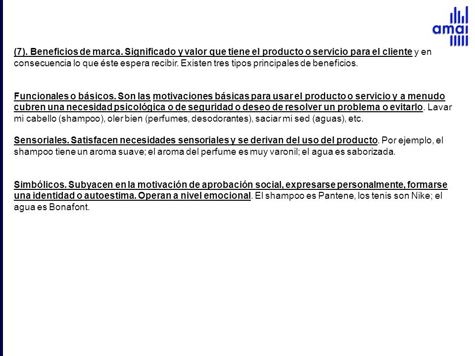 (7). Beneficios de marca. Significado y valor que tiene el producto o servicio para el cliente y en consecuencia lo que éste espera recibir. Existen tres tipos principales de beneficios.