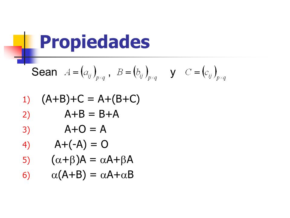 Propiedades Sean , y (A+B)+C = A+(B+C) A+B = B+A A+O = A A+(-A) = O