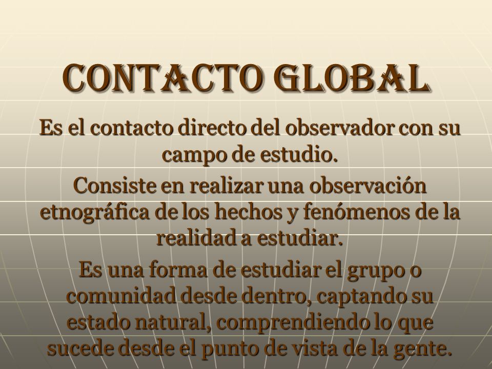 Es el contacto directo del observador con su campo de estudio.