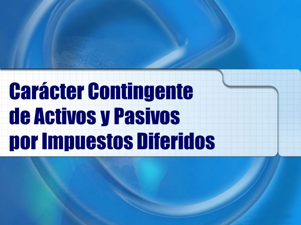Carácter Contingente de Activos y Pasivos por Impuestos Diferidos