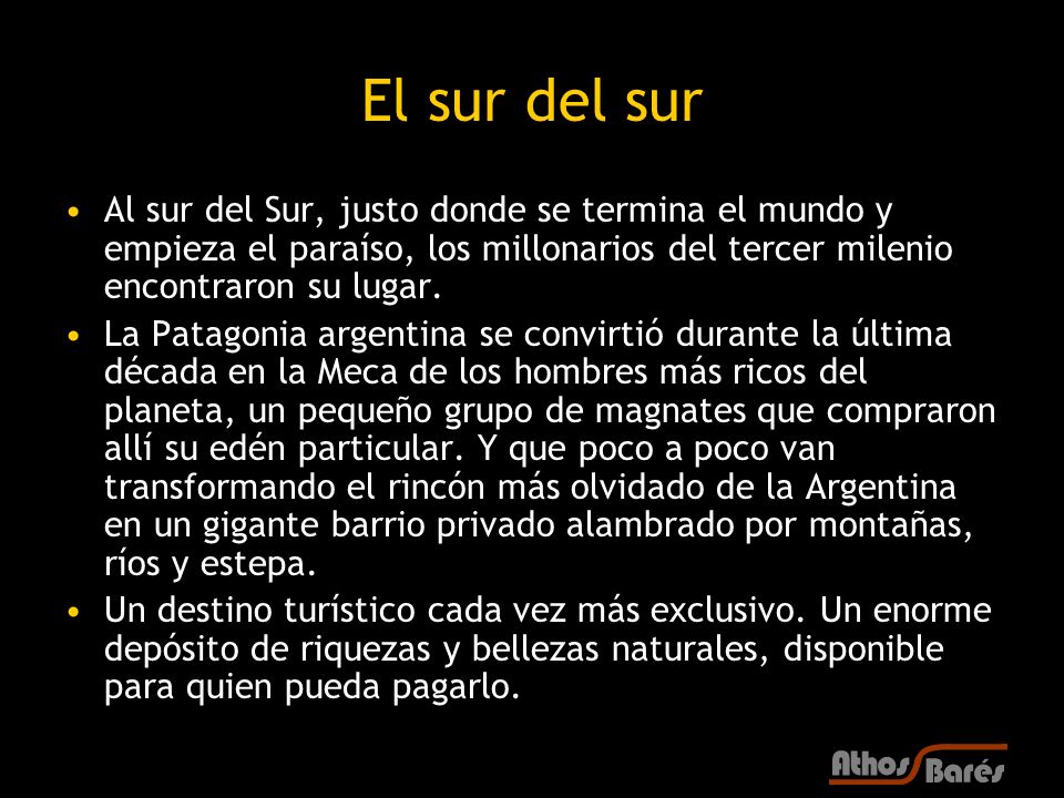 El sur del sur Al sur del Sur, justo donde se termina el mundo y empieza el paraíso, los millonarios del tercer milenio encontraron su lugar.
