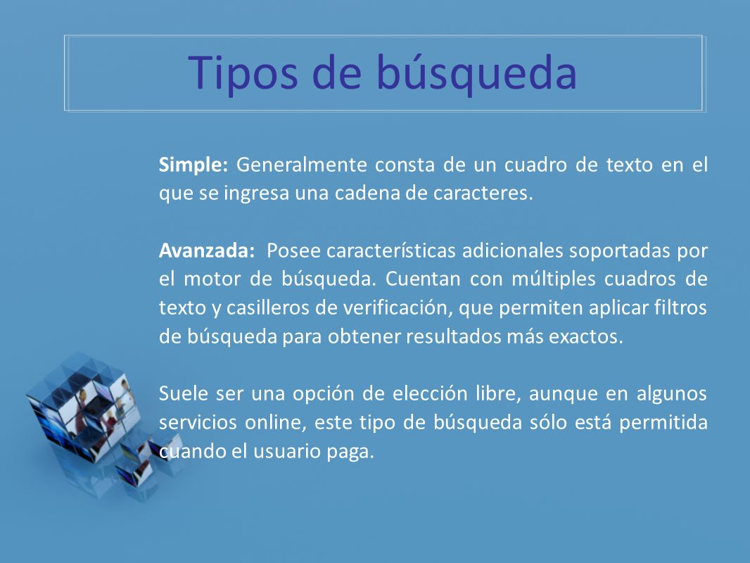 Tipos de búsqueda Simple: Generalmente consta de un cuadro de texto en el que se ingresa una cadena de caracteres.